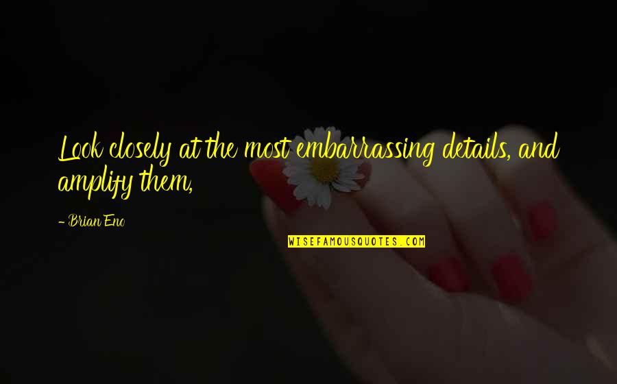 Mercutio Wordplay Quotes By Brian Eno: Look closely at the most embarrassing details, and