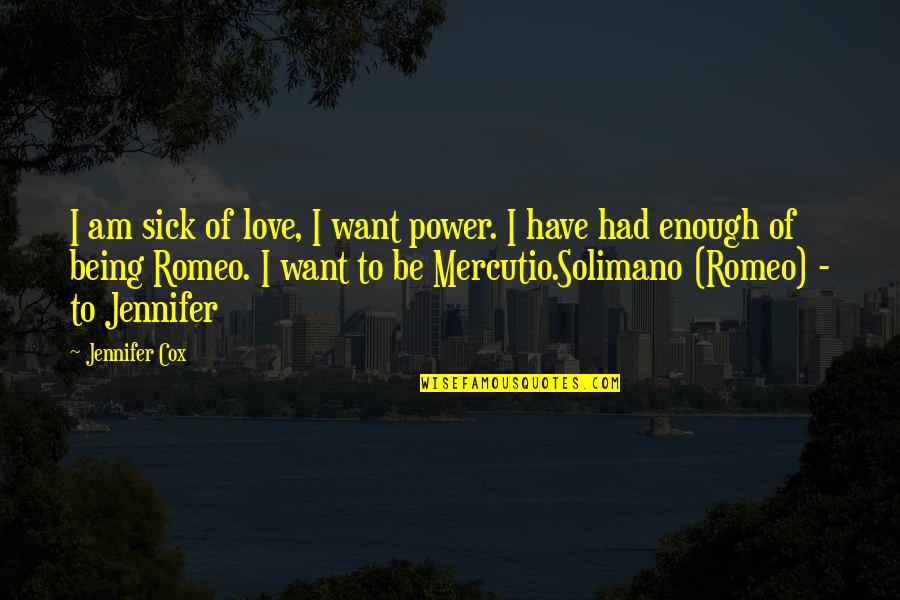 Mercutio's Quotes By Jennifer Cox: I am sick of love, I want power.