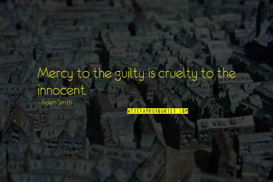 Mercy And Adam Quotes By Adam Smith: Mercy to the guilty is cruelty to the