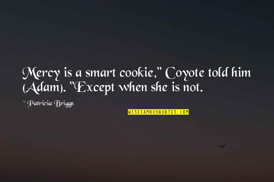 Mercy And Adam Quotes By Patricia Briggs: Mercy is a smart cookie," Coyote told him