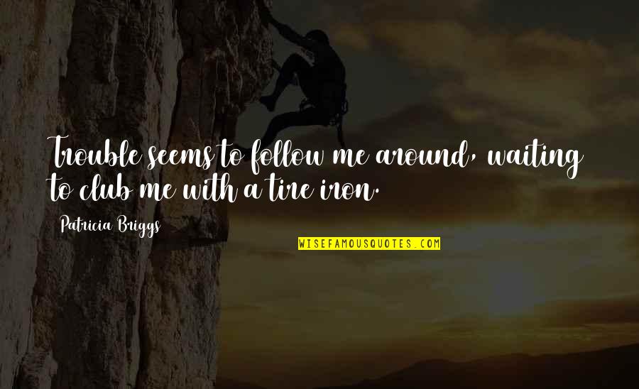 Mercy And Adam Quotes By Patricia Briggs: Trouble seems to follow me around, waiting to