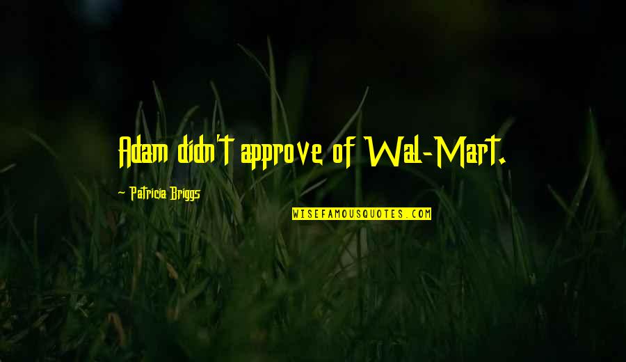 Mercy And Adam Quotes By Patricia Briggs: Adam didn't approve of Wal-Mart.