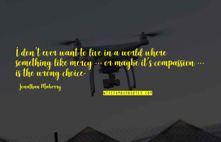 Mercy And Compassion Quotes By Jonathan Maberry: I don't ever want to live in a Mercy And Compassion Quotes By Jonathan Maberry: I don't ever want to live in a
