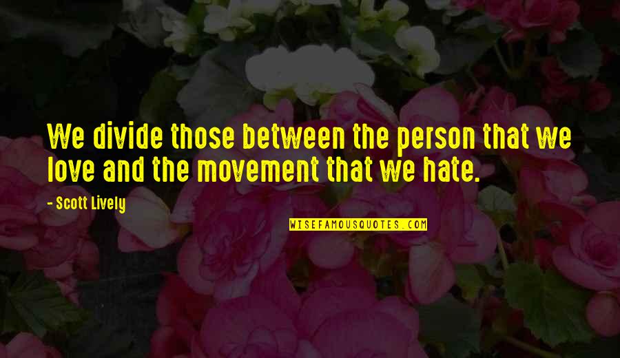 Mercy By Saints Quotes By Scott Lively: We divide those between the person that we