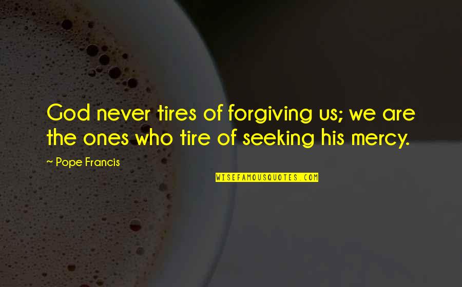 Mercy Forgiveness Quotes By Pope Francis: God never tires of forgiving us; we are