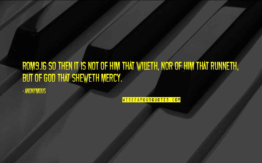 Mercy God Quotes By Anonymous: ROM9.16 So then it is not of him