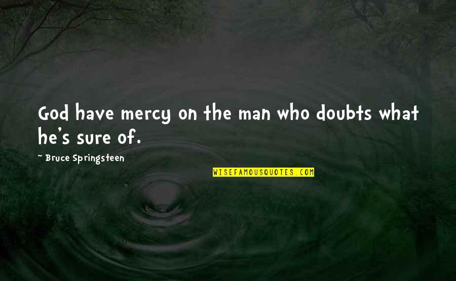 Mercy God Quotes By Bruce Springsteen: God have mercy on the man who doubts