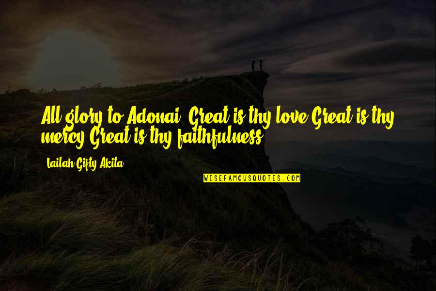 Mercy God Quotes By Lailah Gifty Akita: All glory to Adonai! Great is thy love.Great