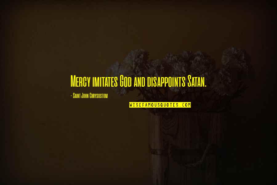 Mercy God Quotes By Saint John Chrysostom: Mercy imitates God and disappoints Satan.
