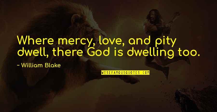 Mercy God Quotes By William Blake: Where mercy, love, and pity dwell, there God