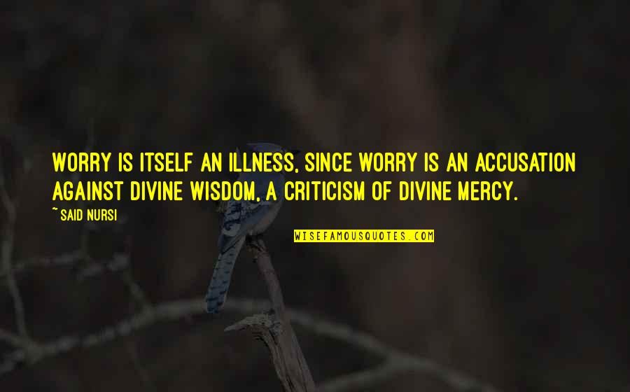 Mercy In Islam Quotes By Said Nursi: Worry is itself an illness, since worry is