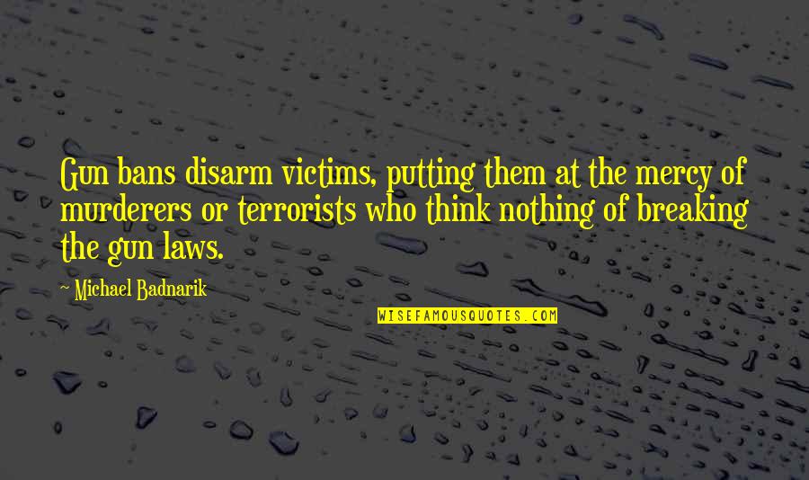 Mercy In Just Mercy Quotes By Michael Badnarik: Gun bans disarm victims, putting them at the