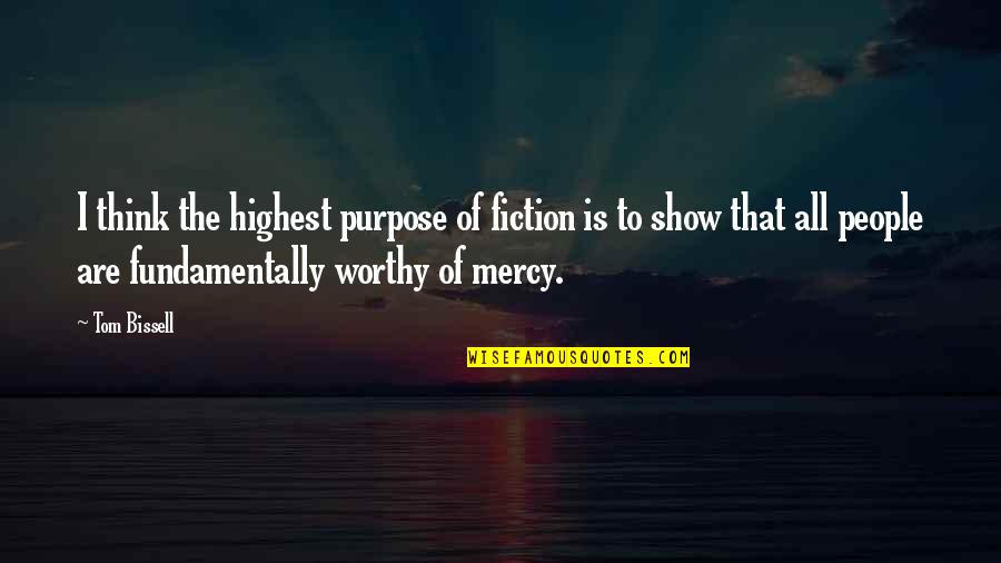 Mercy In Just Mercy Quotes By Tom Bissell: I think the highest purpose of fiction is