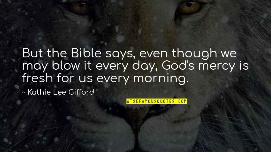 Mercy In The Bible Quotes By Kathie Lee Gifford: But the Bible says, even though we may