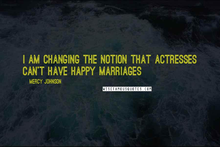 Mercy Johnson quotes: I am changing the notion that actresses can't have happy marriages