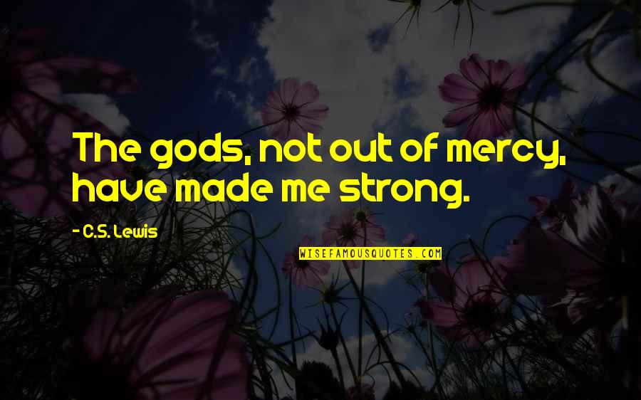 Mercy Lewis Quotes By C.S. Lewis: The gods, not out of mercy, have made