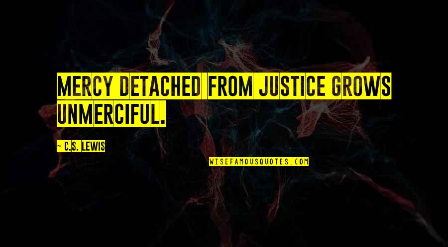 Mercy Lewis Quotes By C.S. Lewis: Mercy detached from justice grows unmerciful.