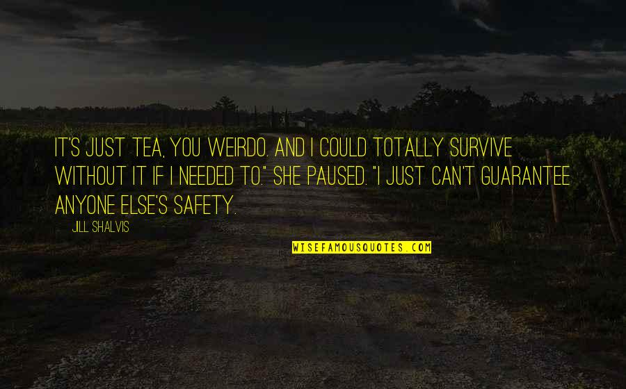 Mercy Me Lyrics Quotes By Jill Shalvis: It's just tea, you weirdo. And I could