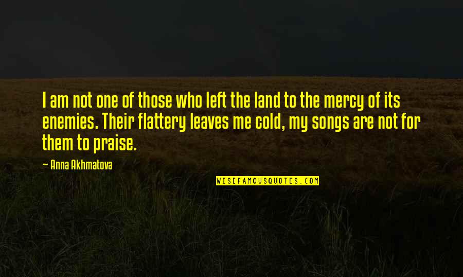 Mercy Me Quotes By Anna Akhmatova: I am not one of those who left