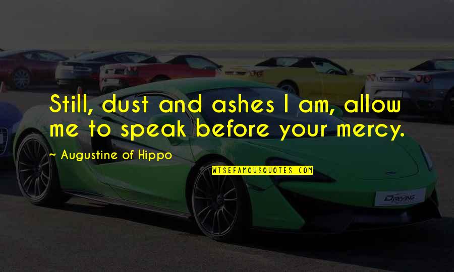 Mercy Me Quotes By Augustine Of Hippo: Still, dust and ashes I am, allow me