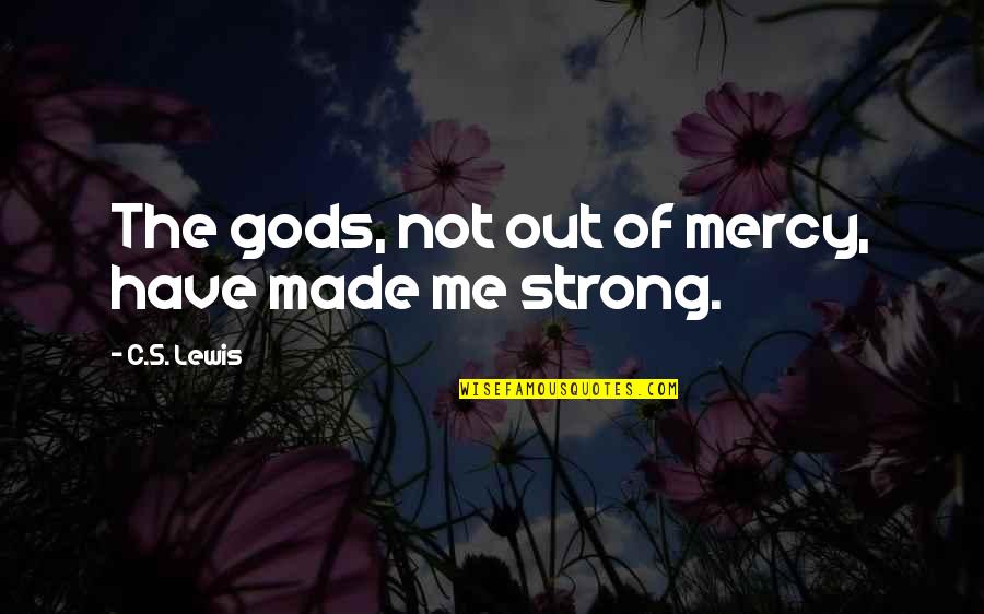 Mercy Me Quotes By C.S. Lewis: The gods, not out of mercy, have made