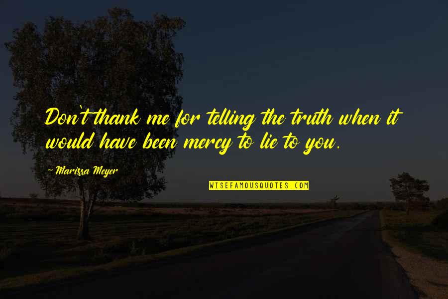 Mercy Me Quotes By Marissa Meyer: Don't thank me for telling the truth when