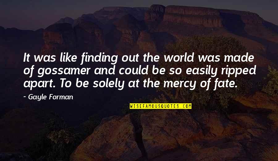 Mercy Of Fate Quotes By Gayle Forman: It was like finding out the world was