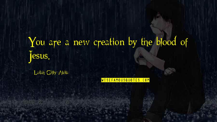 Mercy Of Fate Quotes By Lailah Gifty Akita: You are a new creation by the blood Mercy Of Fate Quotes By Lailah Gifty Akita: You are a new creation by the blood