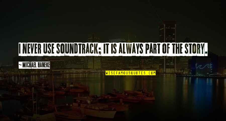 Mercy Of Fate Quotes By Michael Haneke: I never use soundtrack; it is always part Mercy Of Fate Quotes By Michael Haneke: I never use soundtrack; it is always part