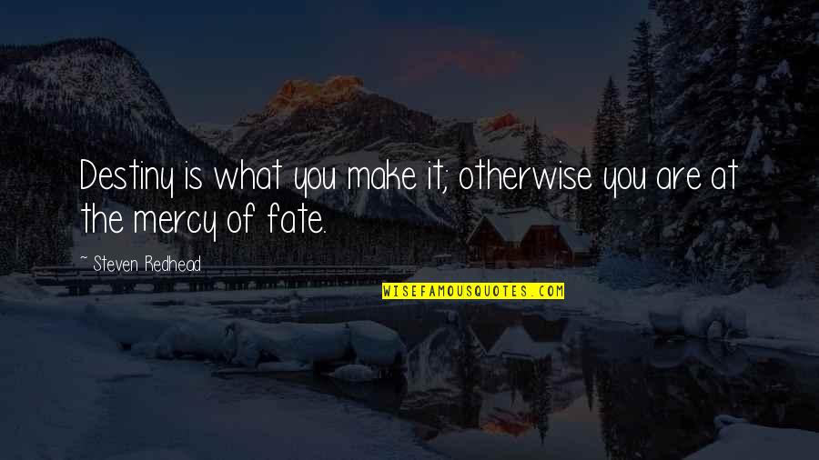 Mercy Of Fate Quotes By Steven Redhead: Destiny is what you make it; otherwise you Mercy Of Fate Quotes By Steven Redhead: Destiny is what you make it; otherwise you