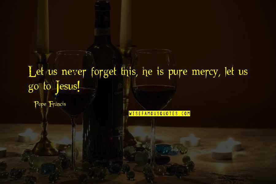 Mercy Pope Francis Quotes By Pope Francis: Let us never forget this, he is pure