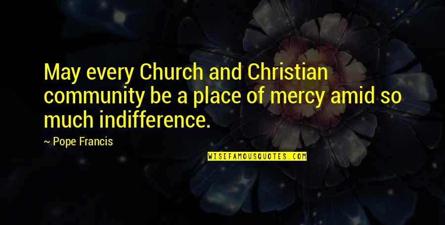 Mercy Pope Francis Quotes By Pope Francis: May every Church and Christian community be a
