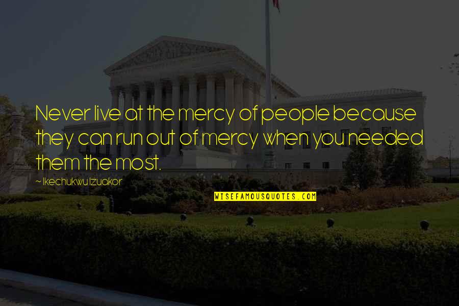 Mercy Quotes And Quotes By Ikechukwu Izuakor: Never live at the mercy of people because