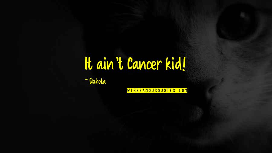 Mercy Relationship Quotes By Dakota: It ain't Cancer kid! Mercy Relationship Quotes By Dakota: It ain't Cancer kid!