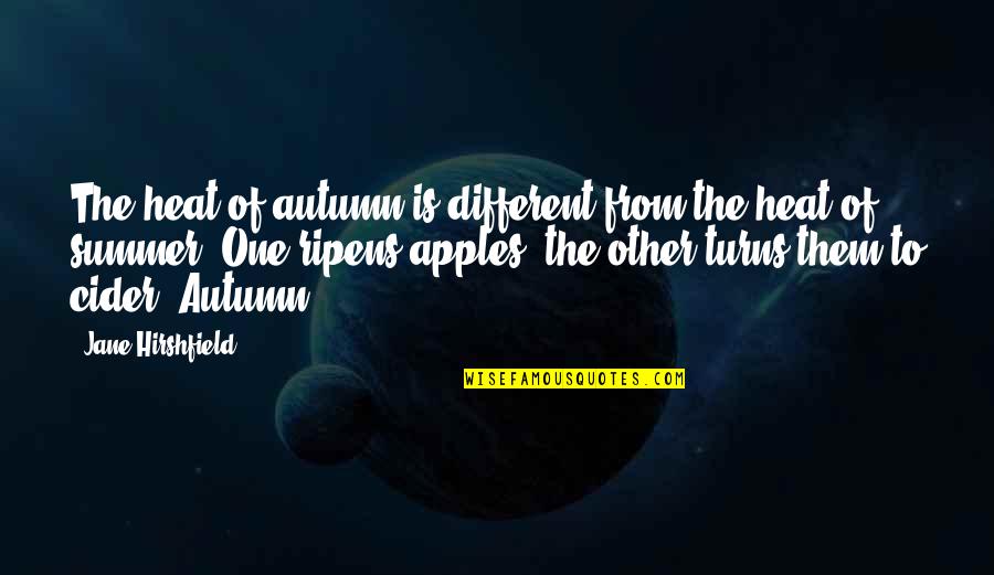 Mercy Relationship Quotes By Jane Hirshfield: The heat of autumn is different from the Mercy Relationship Quotes By Jane Hirshfield: The heat of autumn is different from the