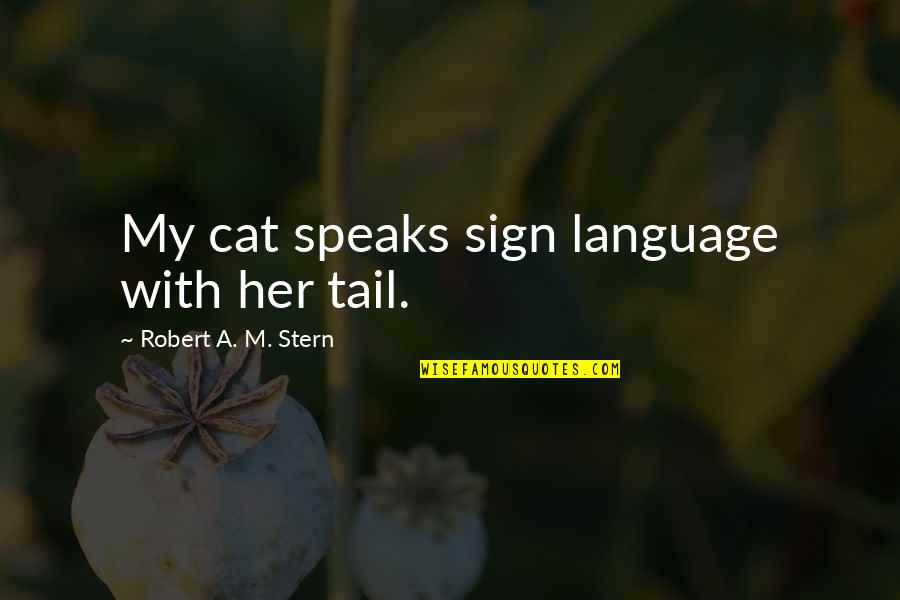 Mercy Relationship Quotes By Robert A. M. Stern: My cat speaks sign language with her tail. Mercy Relationship Quotes By Robert A. M. Stern: My cat speaks sign language with her tail.