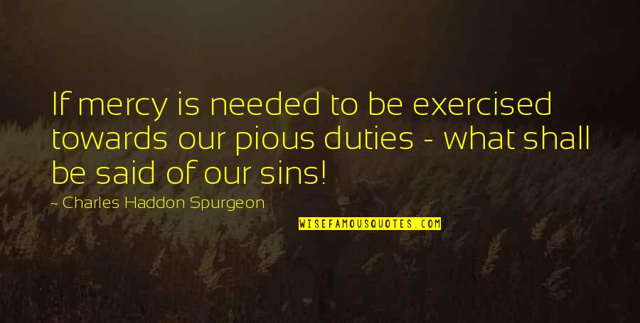 Mercy Said No Quotes By Charles Haddon Spurgeon: If mercy is needed to be exercised towards