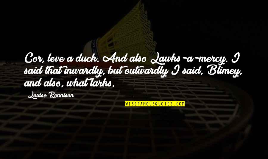 Mercy Said No Quotes By Louise Rennison: Cor, love a duck. And also Lawks-a-mercy. I