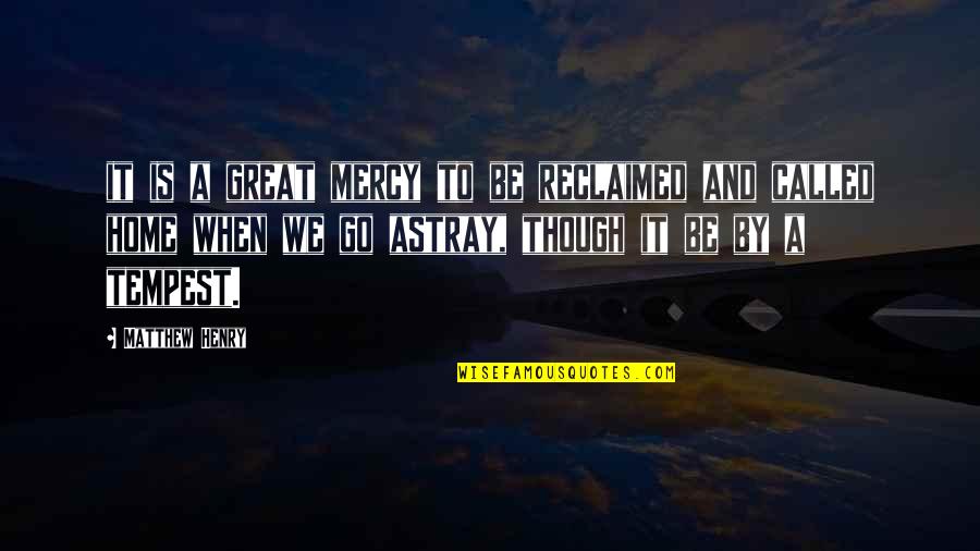 Mercy There Was Great Quotes By Matthew Henry: it is a great mercy to be reclaimed Mercy There Was Great Quotes By Matthew Henry: it is a great mercy to be reclaimed