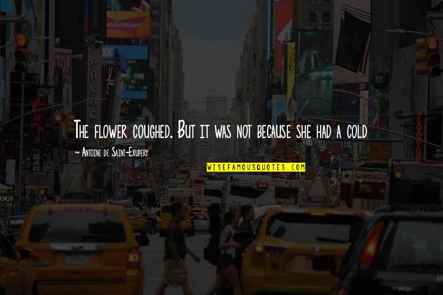 Mercyme Flawless Quotes By Antoine De Saint-Exupery: The flower coughed. But it was not because Mercyme Flawless Quotes By Antoine De Saint-Exupery: The flower coughed. But it was not because
