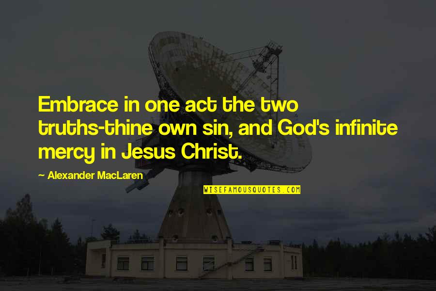 Mercy's Quotes By Alexander MacLaren: Embrace in one act the two truths-thine own