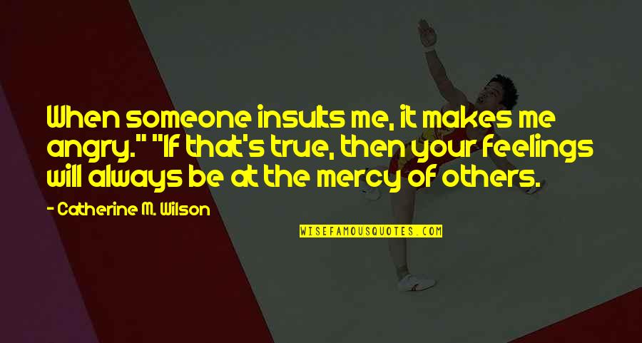 Mercy's Quotes By Catherine M. Wilson: When someone insults me, it makes me angry."