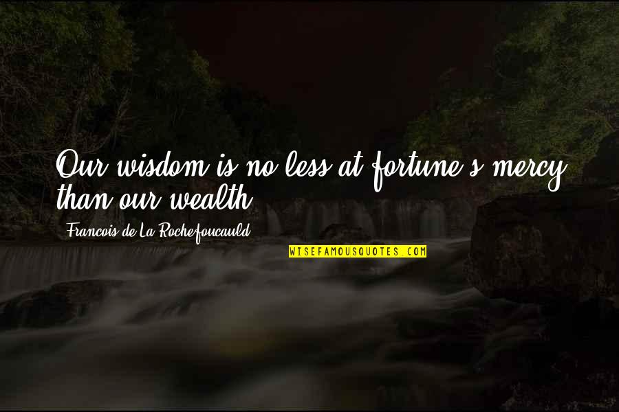 Mercy's Quotes By Francois De La Rochefoucauld: Our wisdom is no less at fortune's mercy