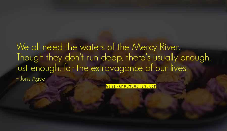 Mercy's Quotes By Jonis Agee: We all need the waters of the Mercy Mercy's Quotes By Jonis Agee: We all need the waters of the Mercy