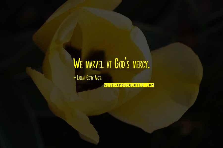 Mercy's Quotes By Lailah Gifty Akita: We marvel at God's mercy.