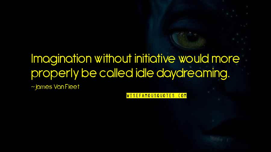 Merd Quotes By James Van Fleet: Imagination without initiative would more properly be called