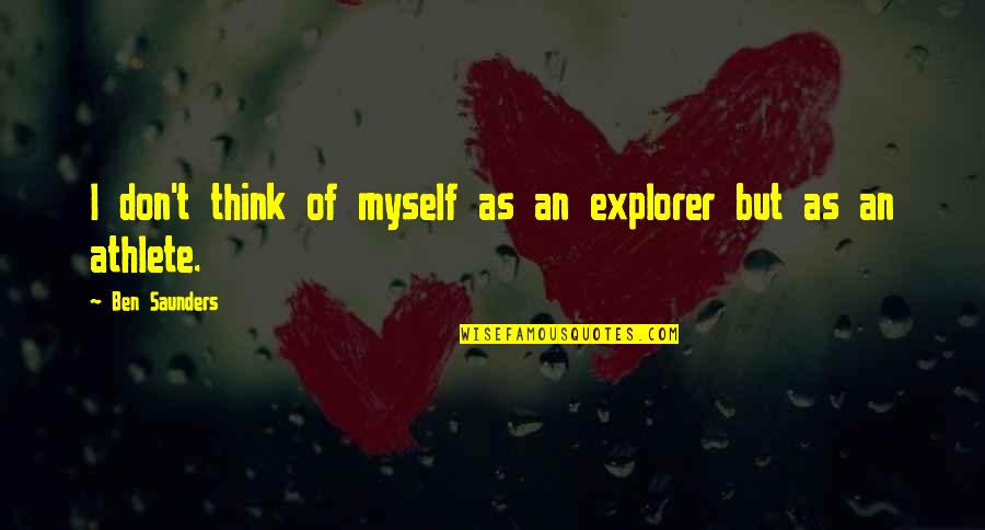 Merda Em Quotes By Ben Saunders: I don't think of myself as an explorer Merda Em Quotes By Ben Saunders: I don't think of myself as an explorer