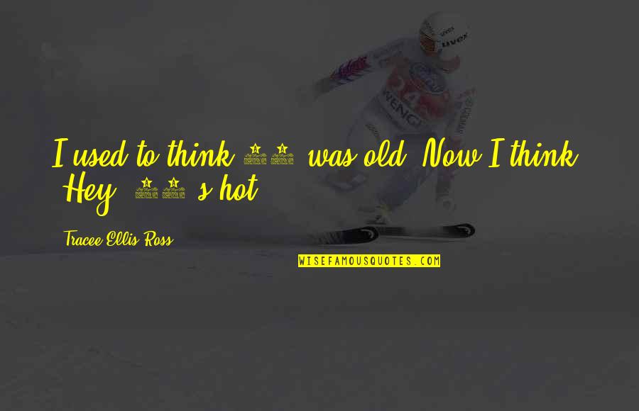 Merda Em Quotes By Tracee Ellis Ross: I used to think 40 was old. Now Merda Em Quotes By Tracee Ellis Ross: I used to think 40 was old. Now