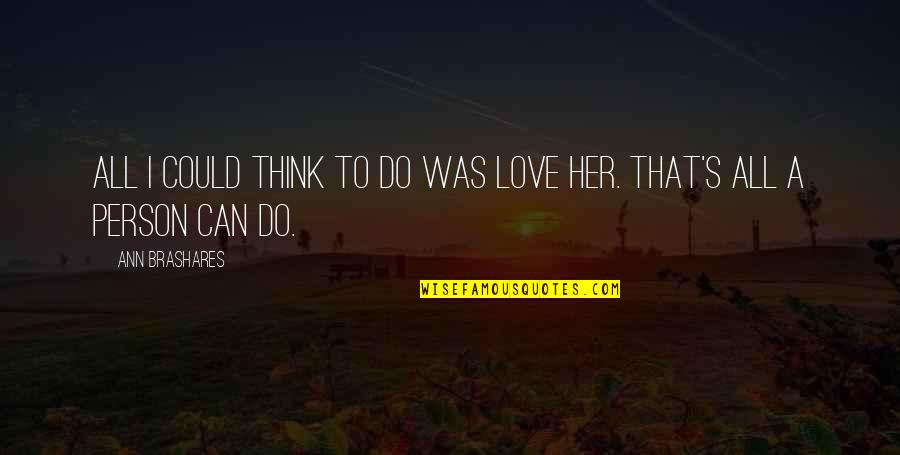 Merdane Quotes By Ann Brashares: All I could think to do was love
