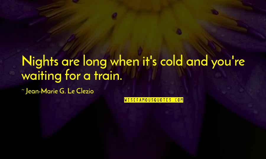 Merdassier Quotes By Jean-Marie G. Le Clezio: Nights are long when it's cold and you're Merdassier Quotes By Jean-Marie G. Le Clezio: Nights are long when it's cold and you're